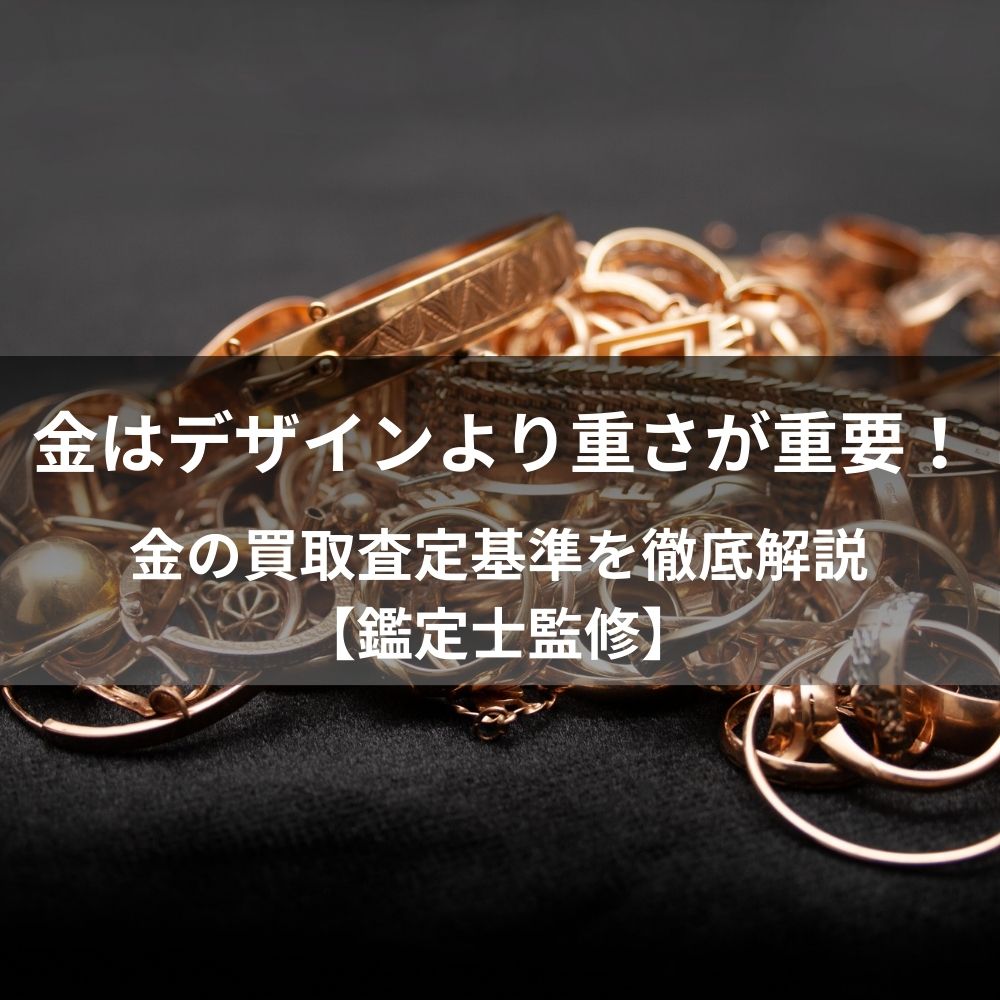 金はデザインより重さが重要！金の買取査定基準を徹底解説【鑑定士監修】